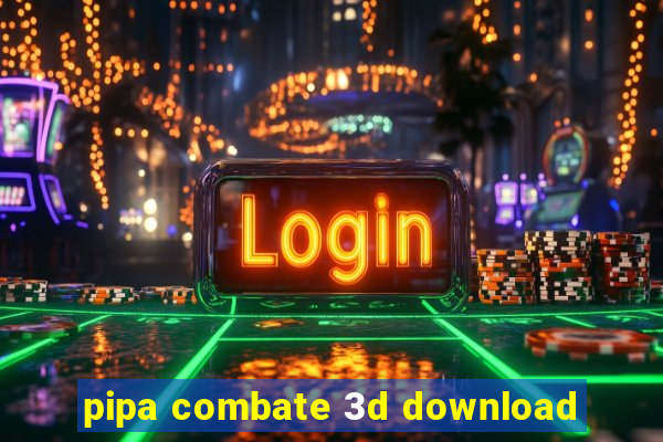 pipa combate 3d download